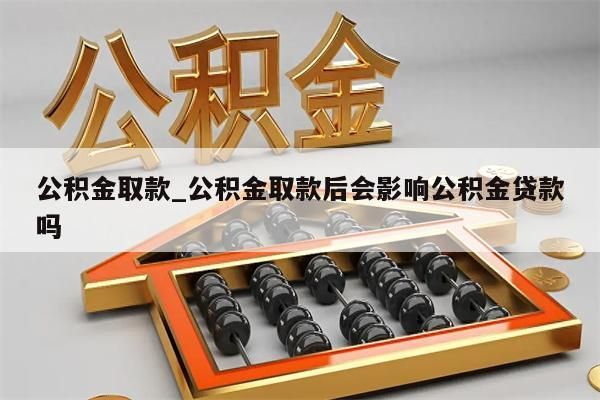 公积金取款_公积金取款后会影响公积金贷款吗