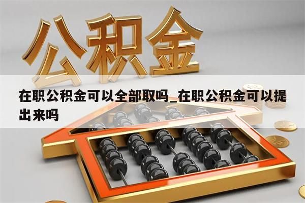 辞职公积金可以取出来吗_内退可以提取公积金吗